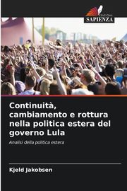Continuit?, cambiamento e rottura nella politica estera del governo Lula, Jakobsen Kjeld