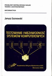 ksiazka tytu: Testowanie i niezawodno systemw komputerowych autor: Sosnowski Janusz