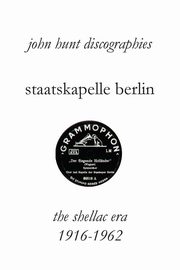 Staatskapelle Berlin. the Shellac Era 1916-1962., Hunt John