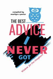 ksiazka tytu: The Best Advice I Never Got autor: Porter Marilyn  E