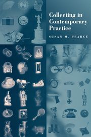 Collecting in Contemporary Practice, Pearce Susan