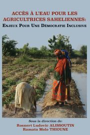 Acces A L'Eau Pour Les Agricultrices Saheliennes. Enjeux Pour Une Democratie Inclusive, 
