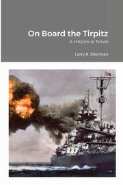 On Board the Tirpitz, Sherman Larry R.