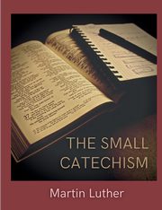 The Small Catechism, Luther Martin