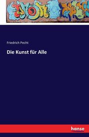 ksiazka tytu: Die Kunst fr Alle autor: Pecht Friedrich