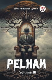 Pelham Volume III, Lytton Edward Bulwer