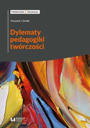 Dylematy pedagogiki twrczoci, Szmidt Krzysztof J.