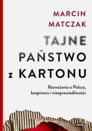 Tajne pastwo z kartonu. Rozwaania o Polsce, bezprawiu i niesprawiedliwoci, Matczak Marcin