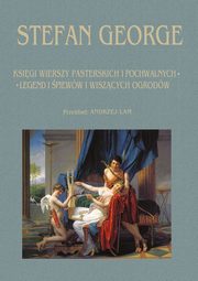 Ksiga wierszy pasterskich i pochwalnych legend i pieww i wiszcych ogrodw, George Stefan