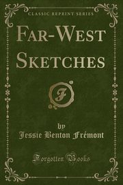 ksiazka tytu: Far-West Sketches (Classic Reprint) autor: Frmont Jessie Benton