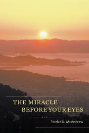 The Miracle Before Your Eyes, McAndrew Patrick K