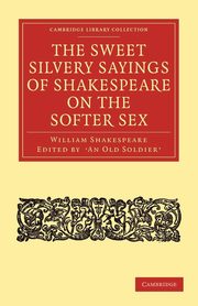 The Sweet Silvery Sayings of Shakespeare on the Softer Sex, Shakespeare William
