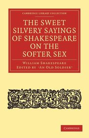 ksiazka tytu: The Sweet Silvery Sayings of Shakespeare on the Softer Sex autor: Shakespeare William