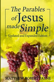 The Parables of Jesus Made Simple, Payne Matthew Robert