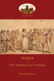 Maria, or The Wrongs of Woman (Aziloth Books), Wollstonecraft Mary