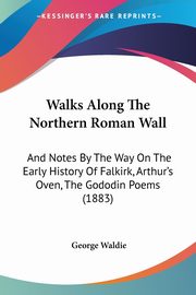 Walks Along The Northern Roman Wall, Waldie George