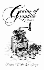 Grains of Graphite Book 1, De La Garza Kristin T.