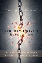 The Liberty Driven Revolution, Eastwood Christopher A