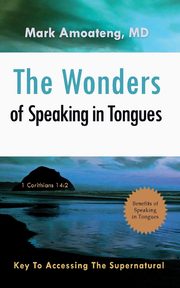 The Wonders of Speaking in Tongues, Amoateng MD Mark