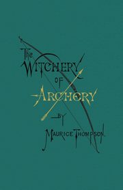The Witchery of Archery, Thompson Maurice