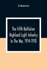 The Fifth Battalion Highland Light Infantry In The War, 1914-1918, Unknown