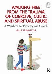 Walking Free from the Trauma of Coercive, Cultic and Spiritual Abuse, Jenkinson Gillie