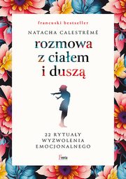 ksiazka tytu: Rozmowa z ciaem i dusz 22 rytuay wyzwolenia emocjonalnego autor: Calestreme Natacha