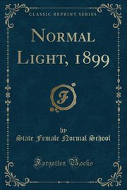 ksiazka tytu: Normal Light, 1899 (Classic Reprint) autor: School State Female Normal