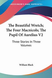 The Beautiful Wretch; The Four Macnicols; The Pupil Of Aurelius V2, Black William