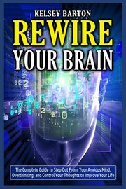 Rewire Your Brain, Barton Kelsey