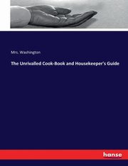 The Unrivalled Cook-Book and Housekeeper's Guide, Washington Mrs.