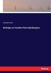 Beitrge zur Fossilen Flora Spitzbergens, Heer Oswald