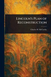Lincoln's Plan of Reconstruction, McCarthy Charles H. (Charles Hallan)