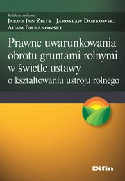 ksiazka tytu: Prawne uwarunkowania obrotu gruntami rolnymi w wietle ustawy o ksztatowaniu ustroju rolnego autor: Zity Jakub Jan, Dobkowski Jarosaw, Bieranowski Adam redakcja naukowa