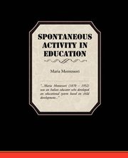 Spontaneous Activity In Education, Montessori Maria