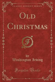 ksiazka tytu: Old Christmas (Classic Reprint) autor: Irving Washington
