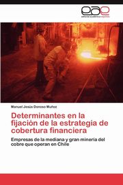 ksiazka tytu: Determinantes en la fijacin de la estrategia de cobertura financiera autor: Donoso Mu?oz Manuel Jess