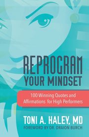 Reprogram Your Mindset, Haley MD Toni A.