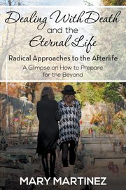 Dealing with Death and the Eternal Life - Radical Approaches to the Afterlife, Martinez Mary