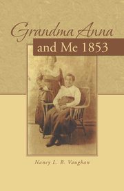 Grandma Anna and Me 1853, Vaughan Nancy L. B.