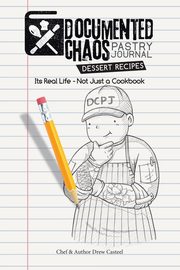 Documented CHAOS Pastry Journal Dessert Recipes, Casteel Drew