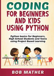 Coding for Beginners and Kids Using Python, Mather Bob