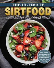 The Ultimate Sirtfood Diet Cookbook, Scott Miguel