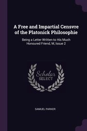 A Free and Impartial Censvre of the Platonick Philosophie, Parker Samuel