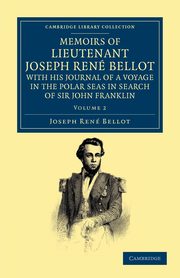 Memoirs of Lieutenant Joseph Ren Bellot, with His Journal of a Voyage in the Polar Seas in Search of Sir John Franklin, Bellot Joseph Rene