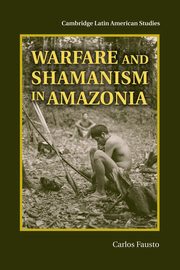 Warfare and Shamanism in Amazonia, Fausto Carlos