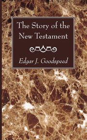 The Story of the New Testament, Goodspeed Edgar J.