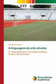 ksiazka tytu: A linguagem da arte ativista autor: Almeida Alves Iulo