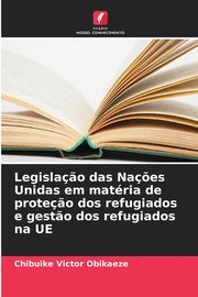 Legisla?o das Na?es Unidas em matria de prote?o dos refugiados e gest?o dos refugiados na UE, Victor Obikaeze Chibuike