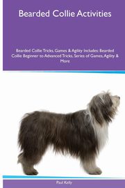 ksiazka tytu: Bearded Collie  Activities Bearded Collie Tricks, Games & Agility. Includes autor: Kelly Paul